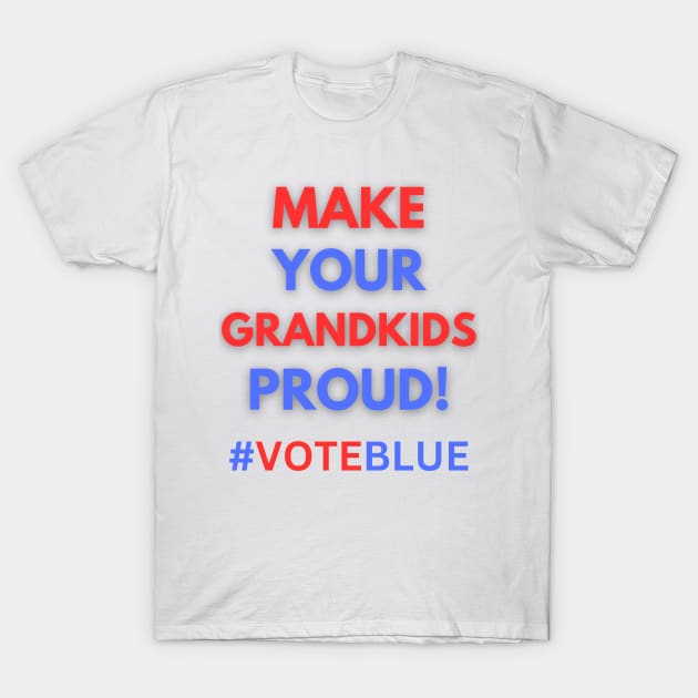 MAKE YOUR GRANDKIDS PROUD!  #VOTEBLUE T-Shirt by Doodle and Things